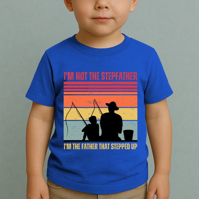 IM Not The Stepfather IM The Father That Stepped Up Fathers Day Toddler T-Shirt