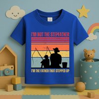 IM Not The Stepfather IM The Father That Stepped Up Fathers Day Toddler T-Shirt