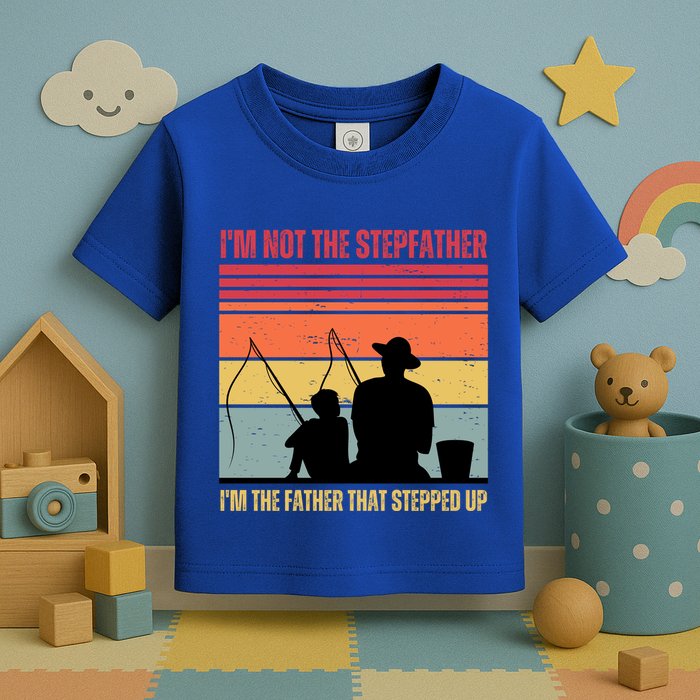 IM Not The Stepfather IM The Father That Stepped Up Fathers Day Toddler T-Shirt
