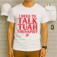 I Need To Talk Tush Therapist T-Shirt