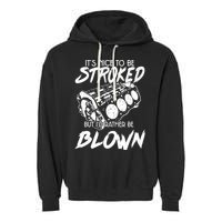 Its Nice To Be Stroked But Id Rather Be Blown Garment-Dyed Fleece Hoodie