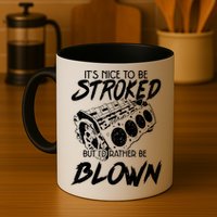 Its Nice To Be Stroked But Id Rather Be Blown Mug