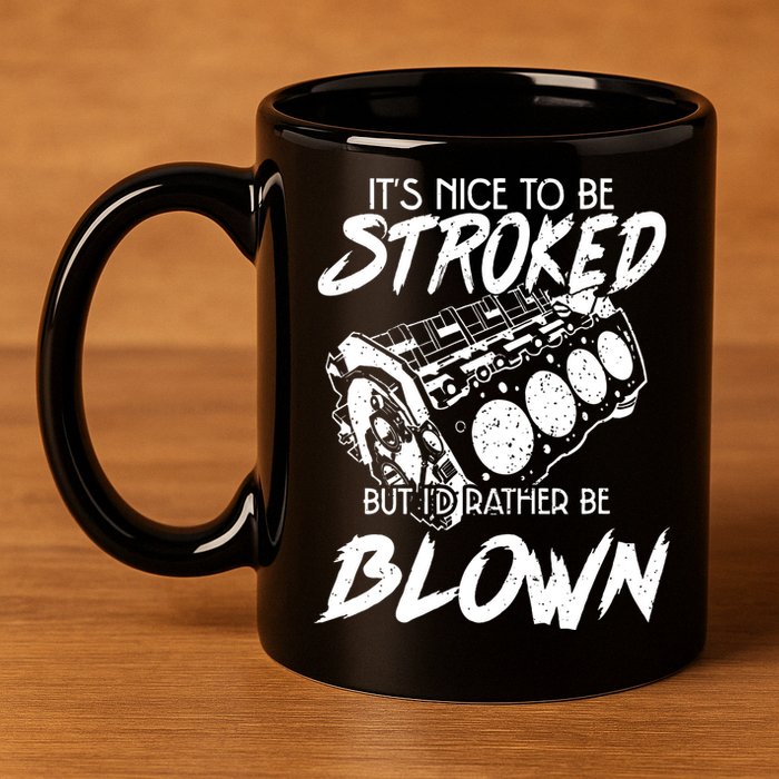 Its Nice To Be Stroked But Id Rather Be Blown 11oz C Handle Ceramic Mug