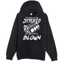 Its Nice To Be Stroked But Id Rather Be Blown Premium Pullover Hoodie