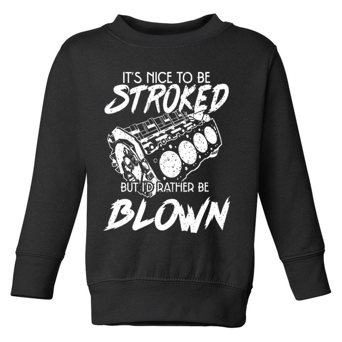 Its Nice To Be Stroked But Id Rather Be Blown Toddler Sweatshirt
