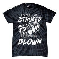 Its Nice To Be Stroked But Id Rather Be Blown Tie-Dye T-Shirt