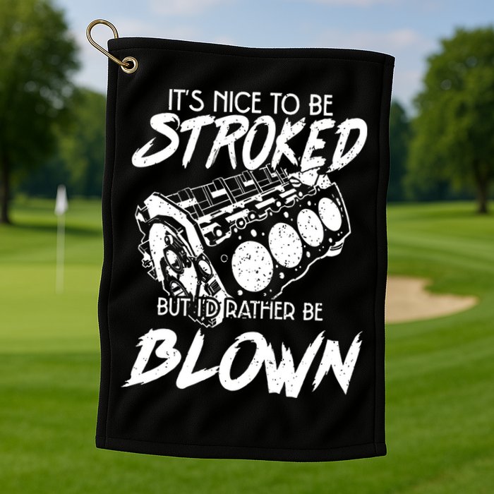Its Nice To Be Stroked But Id Rather Be Blown Golf Towel