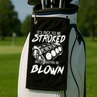 Its Nice To Be Stroked But Id Rather Be Blown Golf Towel