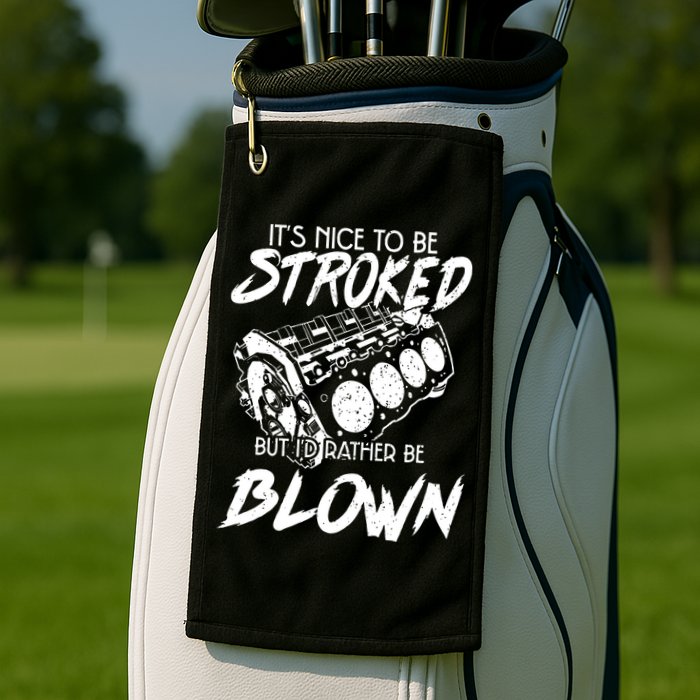 Its Nice To Be Stroked But Id Rather Be Blown Golf Towel