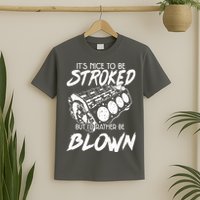 Its Nice To Be Stroked But Id Rather Be Blown T-Shirt