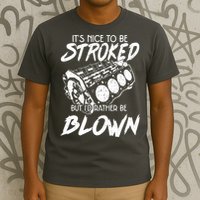 Its Nice To Be Stroked But Id Rather Be Blown T-Shirt