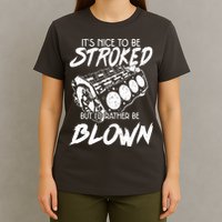 Its Nice To Be Stroked But Id Rather Be Blown T-Shirt