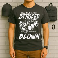 Its Nice To Be Stroked But Id Rather Be Blown T-Shirt