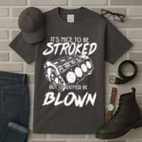 Its Nice To Be Stroked But Id Rather Be Blown Tall T-Shirt