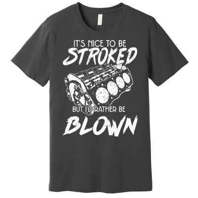 Its Nice To Be Stroked But Id Rather Be Blown Premium T-Shirt