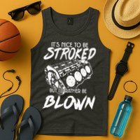 Its Nice To Be Stroked But Id Rather Be Blown Tank Top