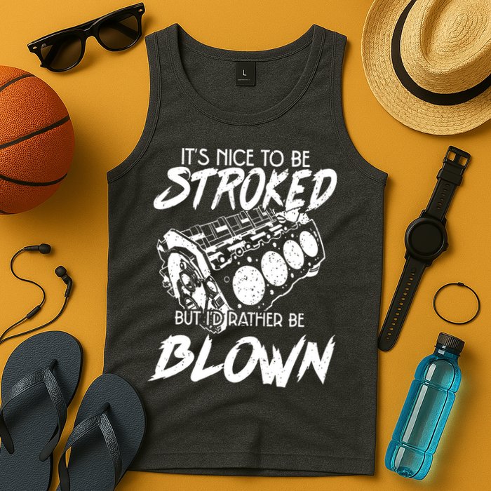 Its Nice To Be Stroked But Id Rather Be Blown Tank Top