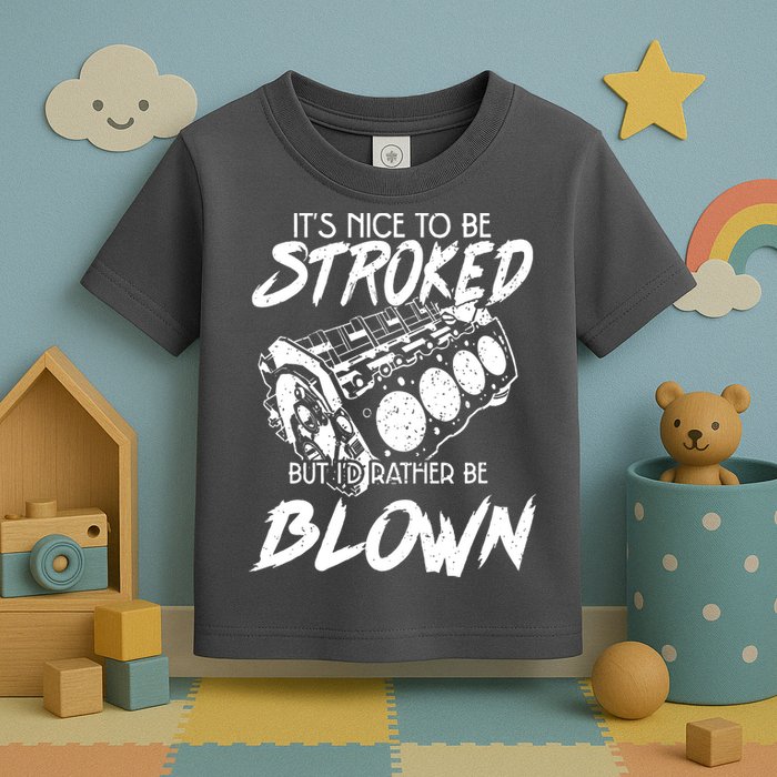 Its Nice To Be Stroked But Id Rather Be Blown Toddler T-Shirt