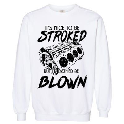 Its Nice To Be Stroked But Id Rather Be Blown Garment-Dyed Sweatshirt