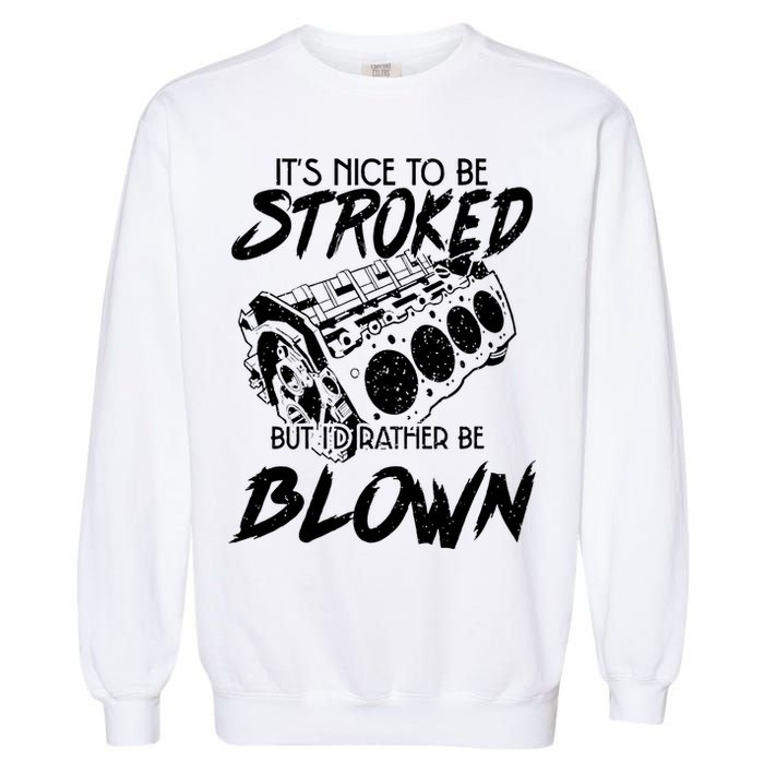 Its Nice To Be Stroked But Id Rather Be Blown Garment-Dyed Sweatshirt