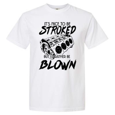 Its Nice To Be Stroked But Id Rather Be Blown Garment-Dyed Heavyweight T-Shirt