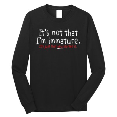 Its Not That Im Immature Funny Humor Sarcasm Saying Long Sleeve Shirt