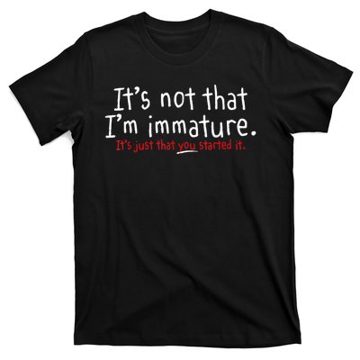 Its Not That Im Immature Funny Humor Sarcasm Saying T-Shirt