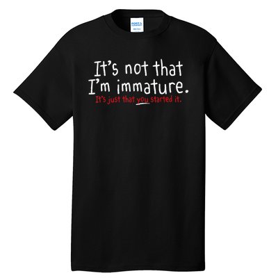 Its Not That Im Immature Funny Humor Sarcasm Saying Tall T-Shirt