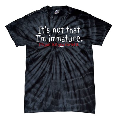 Its Not That Im Immature Funny Humor Sarcasm Saying Tie-Dye T-Shirt