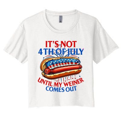 ItS Not The 4th Of July Until My Weiner Comes Out Hot Dog Women's Crop Top Tee