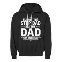 Im Not The Step Dad Im The Dad That Stepped Up Fathers Day Garment-Dyed Fleece Hoodie