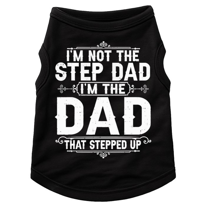 Im Not The Step Dad Im The Dad That Stepped Up Fathers Day Doggie Tank