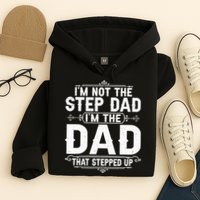 Im Not The Step Dad Im The Dad That Stepped Up Fathers Day Hoodie
