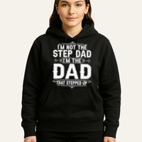 Im Not The Step Dad Im The Dad That Stepped Up Fathers Day Hoodie