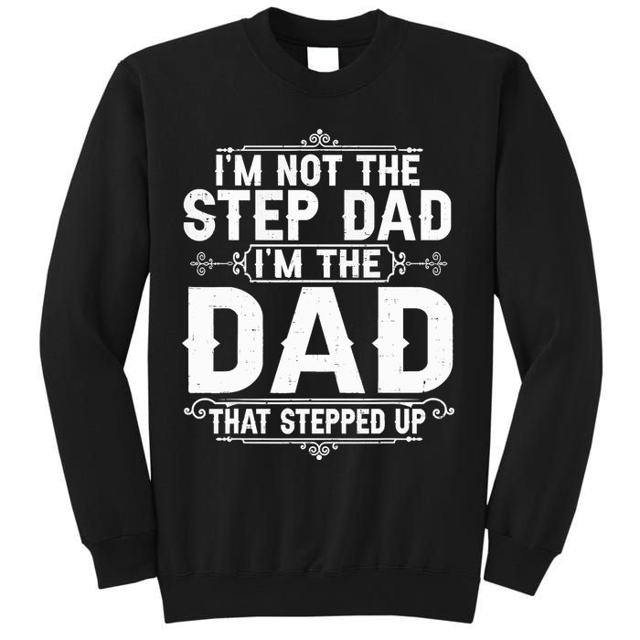 Im Not The Step Dad Im The Dad That Stepped Up Fathers Day Sweatshirt