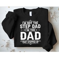 Im Not The Step Dad Im The Dad That Stepped Up Fathers Day Sweatshirt