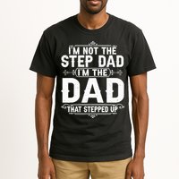 Im Not The Step Dad Im The Dad That Stepped Up Fathers Day Tall T-Shirt