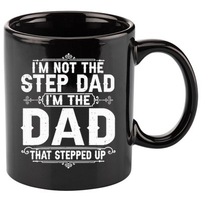 Im Not The Step Dad Im The Dad That Stepped Up Fathers Day 11oz C Handle Ceramic Mug