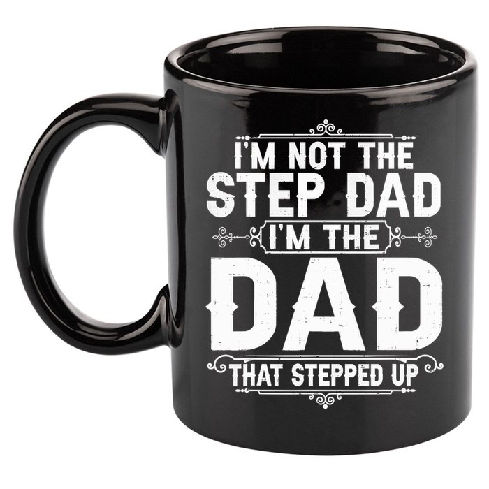 Im Not The Step Dad Im The Dad That Stepped Up Fathers Day 11oz C Handle Ceramic Mug