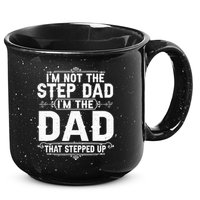 Im Not The Step Dad Im The Dad That Stepped Up Fathers Day 15oz Campfire Ceramic Mug