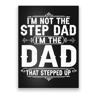 Im Not The Step Dad Im The Dad That Stepped Up Fathers Day Poster