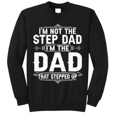 Im Not The Step Dad Im The Dad That Stepped Up Fathers Day Tall Sweatshirt
