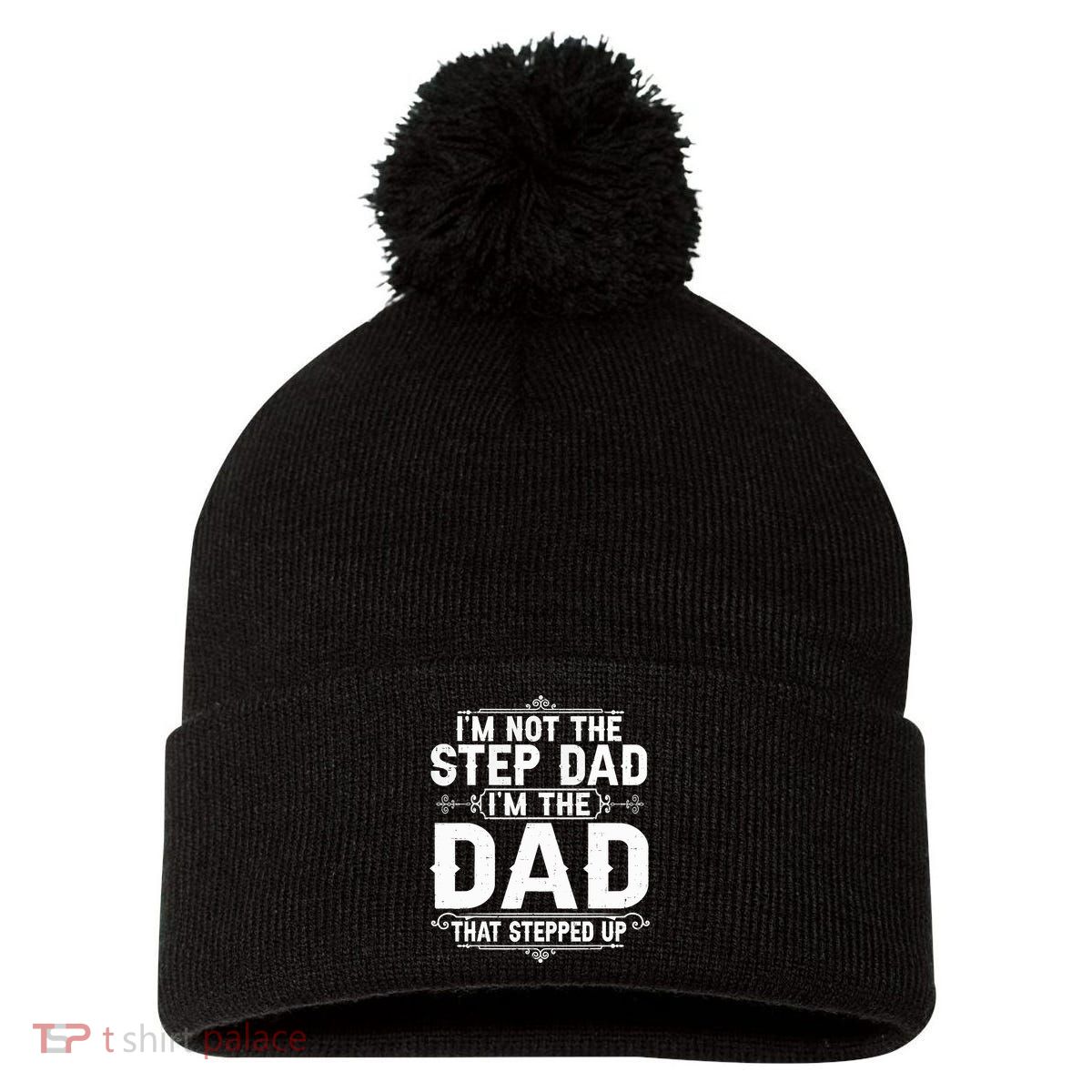 Im Not The Step Dad Im The Dad That Stepped Up Fathers Day Pom Pom 12in Knit Beanie