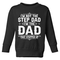 Im Not The Step Dad Im The Dad That Stepped Up Fathers Day Toddler Sweatshirt