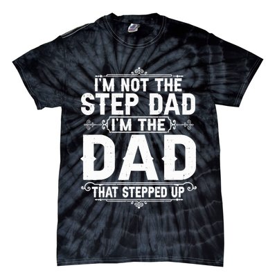Im Not The Step Dad Im The Dad That Stepped Up Fathers Day Tie-Dye T-Shirt
