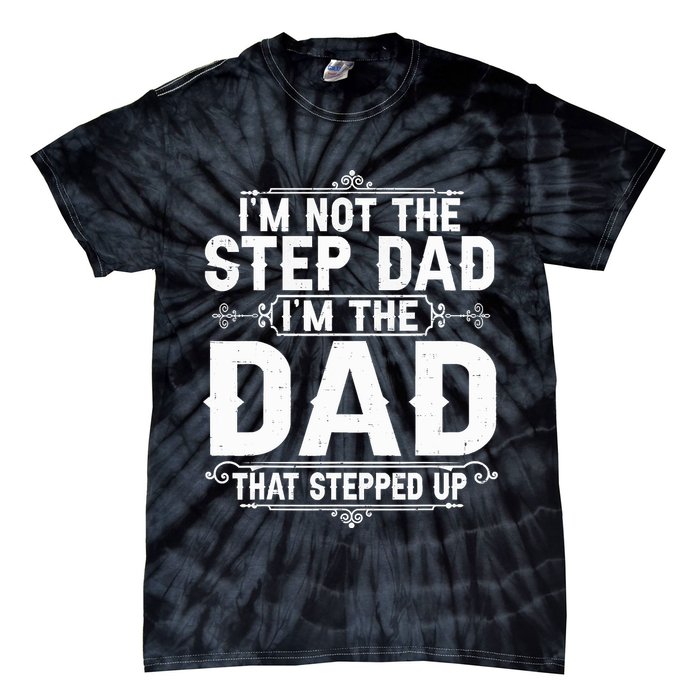 Im Not The Step Dad Im The Dad That Stepped Up Fathers Day Tie-Dye T-Shirt