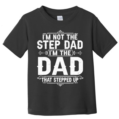 Im Not The Step Dad Im The Dad That Stepped Up Fathers Day Toddler T-Shirt