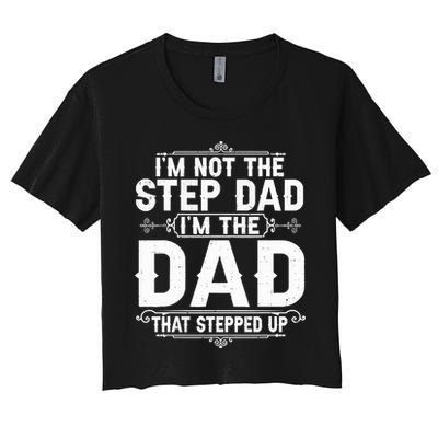 Im Not The Step Dad Im The Dad That Stepped Up Fathers Day Crop Top
