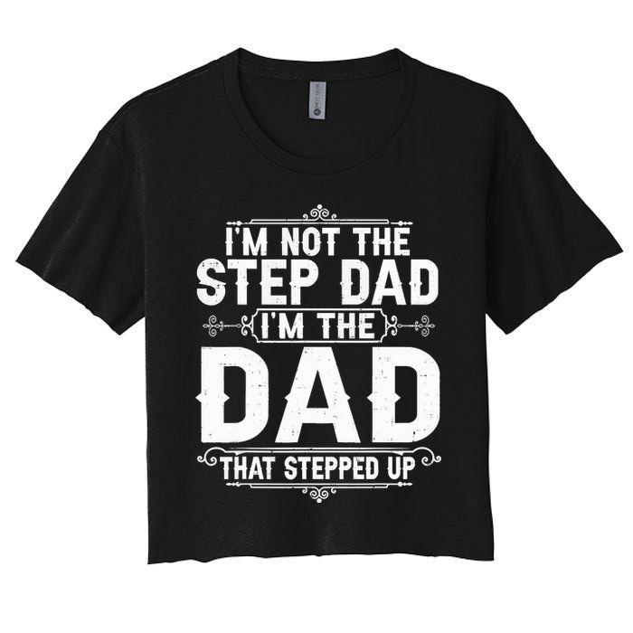 Im Not The Step Dad Im The Dad That Stepped Up Fathers Day Crop Top