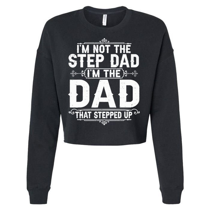 Im Not The Step Dad Im The Dad That Stepped Up Fathers Day Cropped Pullover Crew